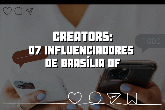 Creators do DF, Creators de Brasília DF, Influenciadores em Brasília, Influenciadores de Brasília, Quem são os influencers de Brasília DF
