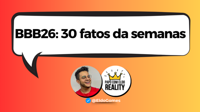 30 fatos sobre o BBB 26: O resumo das últimas semanas, por Eldo Gomes, maiores influenciadores de BBB @eldogomes , influenciadores de BBB @eldogomes, comentarista de BBB @eldogomes , globo df, globo no df, globo brasilia, globo em brasilia