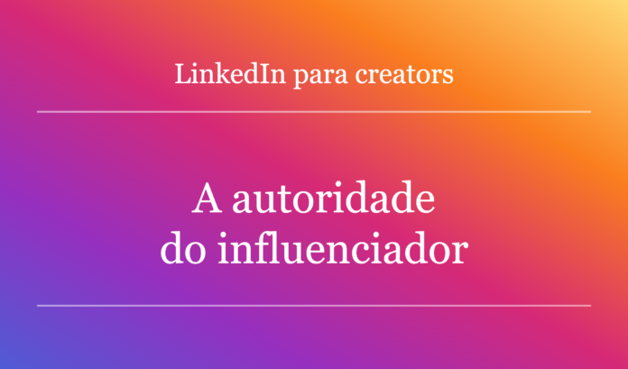 LinkedIn para creators, LinkedIn para influenciadores, Creator Economy, marketing de influência, influenciadores digitais, criadores de conteúdo, marca pessoal, branding digital, networking profissional, LinkedIn Brasil, creator no LinkedIn, marketing digital, social media, negócios digitais, autoridade digital, posicionamento profissional, parcerias com marcas, campanhas publicitárias, creators brasileiros, marketing de conteúdo, empreendedorismo digital, comunicação digital, personal branding, oportunidades para creators, Eldo Gomes LinkedIn